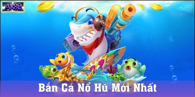 Bắn cá nổ hũ là gì?