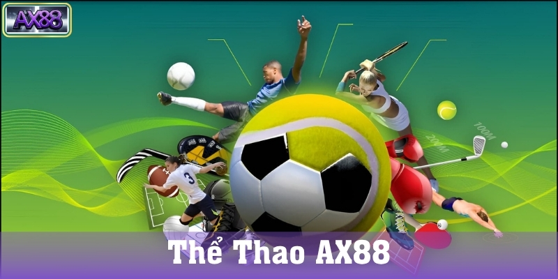 Thể Thao AX88 Có Gì Đặc Biệt?